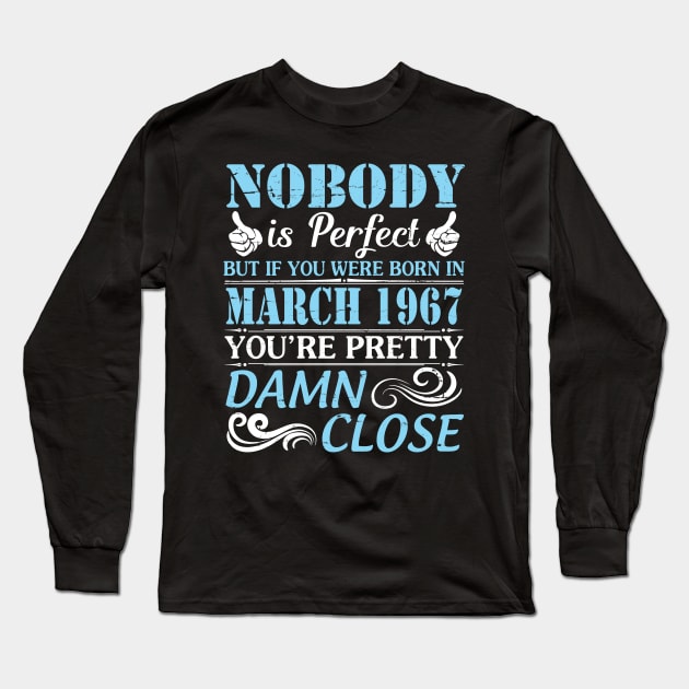 Nobody Is Perfect But If You Were Born In March 1967 You're Pretty Damn Close Long Sleeve T-Shirt by bakhanh123